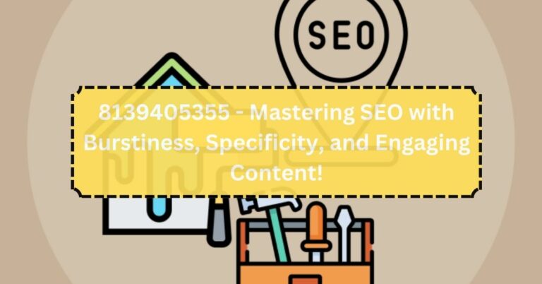 8139405355 – Mastering SEO with Burstiness, Specificity, and Engaging Content!