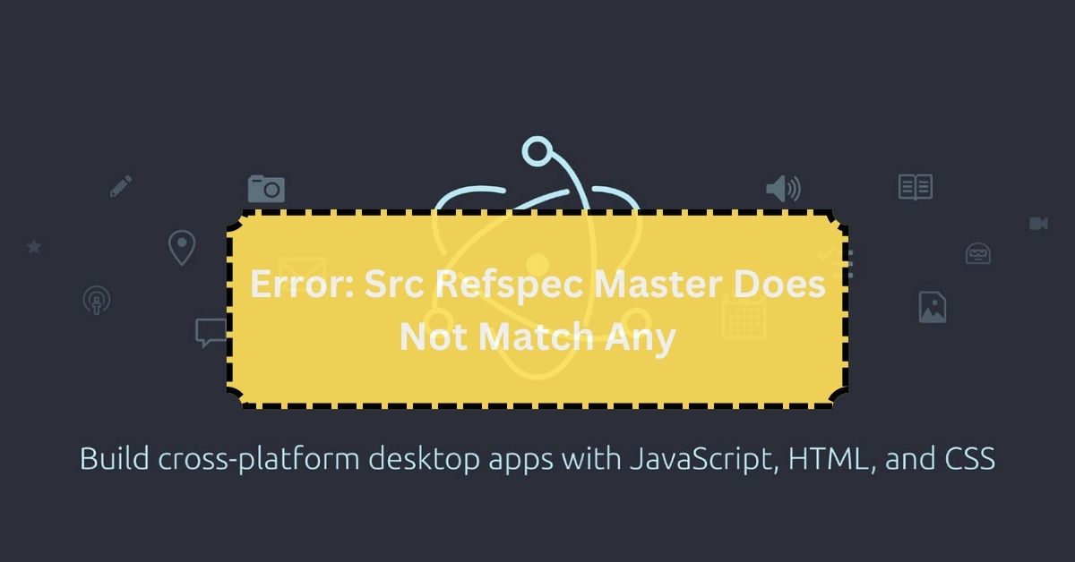 Error: Src Refspec Master Does Not Match Any - Click For Essential Information!