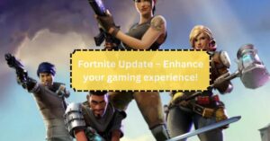 Fortnite Update – Enhance your gaming experience!