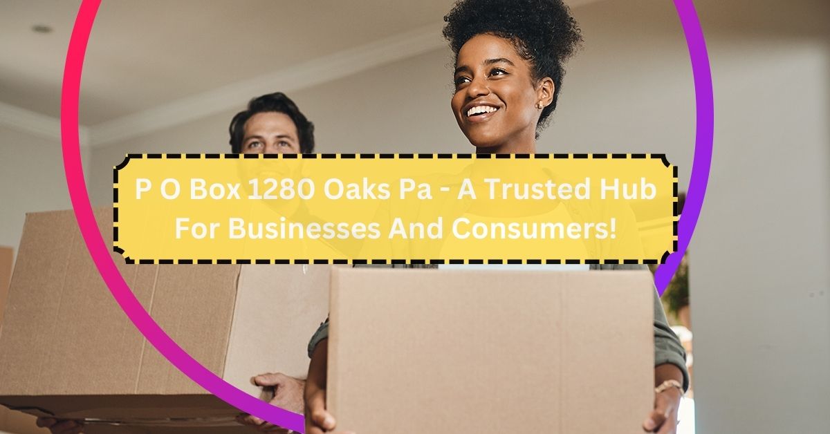 P O Box 1280 Oaks Pa - A Trusted Hub For Businesses And Consumers!